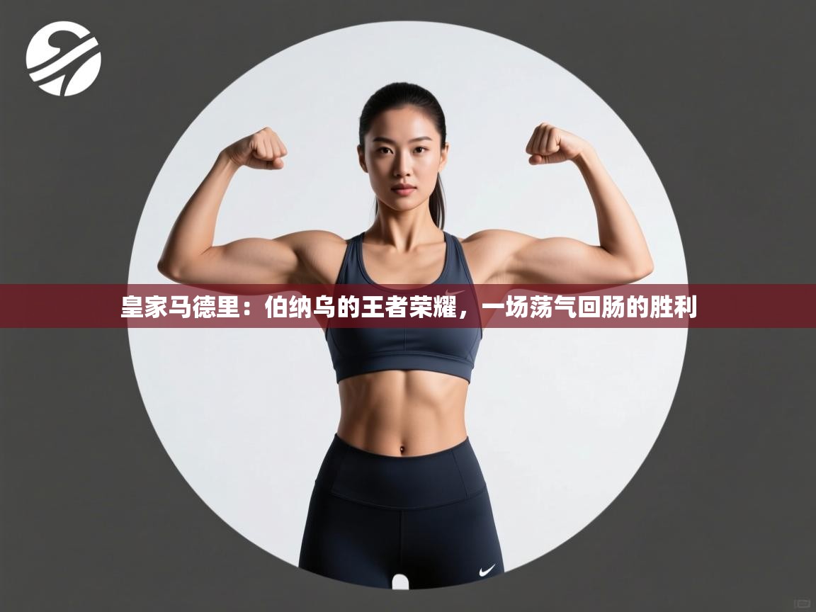 皇家马德里：伯纳乌的王者荣耀，一场荡气回肠的胜利  第2张